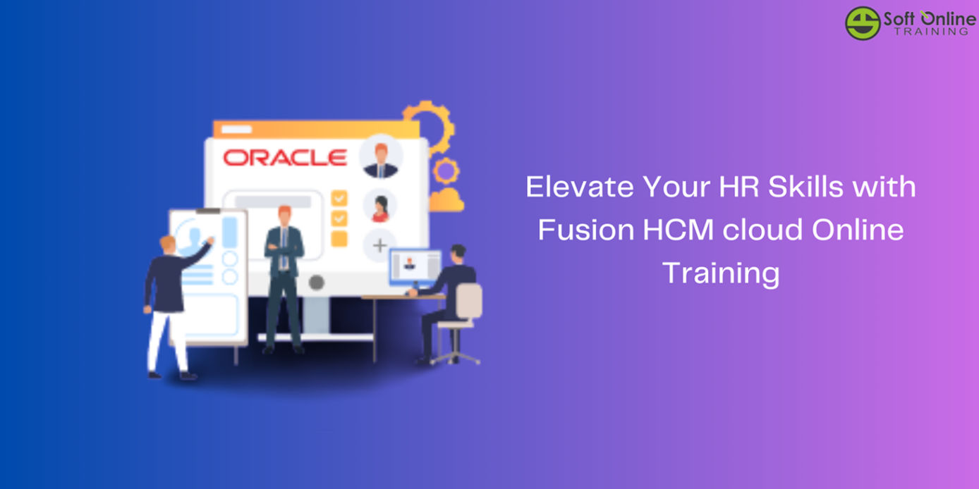 Elevate Your HR Skills with Fusion HCM cloud Online Training
