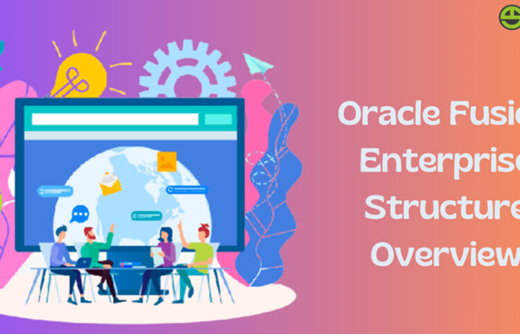 Oracle Fusion Enterprise Structure Overview