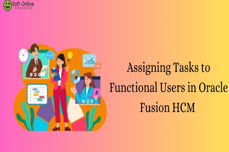 Assigning Tasks to Functional Users in Oracle Fusion HCM